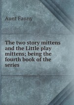 The two story mittens and the Little play mittens; being the fourth book of the series