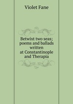 Betwixt two seas; poems and ballads written at Constantinople and Therapia