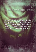 Histoire Philosophique De La Rvolution De France: Depuis La Premire Assemble Des Notables Jusqu`a La Paix De Presbourg (French Edition)