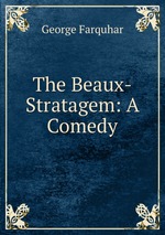 The Beaux-Stratagem: A Comedy