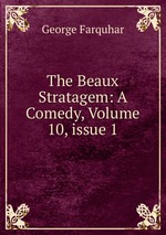 The Beaux Stratagem: A Comedy, Volume 10, issue 1