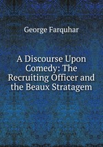 A Discourse Upon Comedy: The Recruiting Officer and the Beaux Stratagem