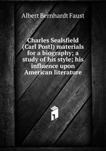 Charles Sealsfield (Carl Postl) materials for a biography; a study of his style; his influence upon American literature