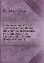 A Commentary, Critical and Explanatory, On the Old and New Testaments, by R. Jamieson, A.R. Fausset and D. Brown. (Portable Comm.)