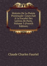 Histoire De La Posie Provenale: Cours Fait  La Facult Des Lettres De Paris, Volume 3 (French Edition)