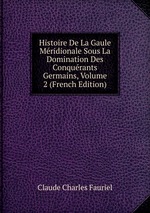 Histoire De La Gaule Mridionale Sous La Domination Des Conqurants Germains, Volume 2 (French Edition)