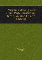 P. Virgilius Maro Qualem Omni Parte Illustratum Tertio, Volume 4 (Latin Edition)