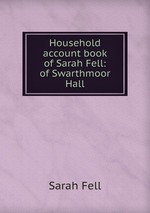 Household account book of Sarah Fell: of Swarthmoor Hall