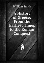 A History of Greece: From the Earliest Times to the Roman Conquest
