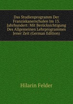 Das Studienprogramm Der Franziskanerschulen Im 13. Jahrhundert: Mit Bercksichtigung Des Allgemeinen Lehrprogrammes Jener Zeit (German Edition)