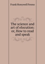 The science and art of elocution: or, How to read and speak