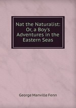 Nat the Naturalist: Or, a Boy`s Adventures in the Eastern Seas