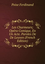 Les Charmeurs; Opra Comique, En Un Acte. Paroles De De Leuven (French Edition)