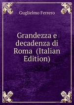 Grandezza e decadenza di Roma (Italian Edition)