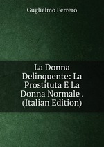 La Donna Delinquente: La Prostituta E La Donna Normale . (Italian Edition)