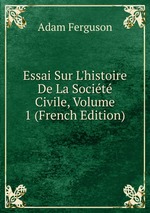 Essai Sur L`histoire De La Socit Civile, Volume 1 (French Edition)