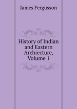 History of Indian and Eastern Archiecture, Volume 1