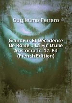Grandeur Et Dcadence De Rome .: La Fin D`une Aristocratic. 12. Ed (French Edition)