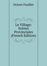 Le Village: Scnes Provinciales (French Edition)