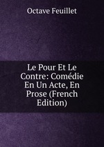 Le Pour Et Le Contre: Comdie En Un Acte, En Prose (French Edition)