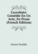 L`acrobate: Comdie En Un Acte, En Prose (French Edition)