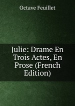 Julie: Drame En Trois Actes, En Prose (French Edition)