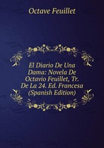 El Diario De Una Dama: Novela De Octavio Feuillet, Tr. De La 24. Ed. Francesa (Spanish Edition)