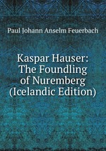 Kaspar Hauser: The Foundling of Nuremberg (Icelandic Edition)