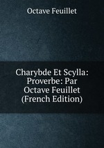 Charybde Et Scylla: Proverbe: Par Octave Feuillet (French Edition)