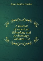 A Journal of American Ethnology and Archology, Volumes 1-2