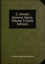 L. Annaei Senecae Opera, Volume 3 (Latin Edition)