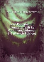 Lord Palmerston, L`angleterre Et Le Continent, Volumes 1-2 (French Edition)