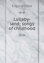 Lullaby-land; songs of childhood