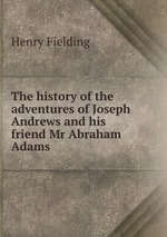 The history of the adventures of Joseph Andrews and his friend Mr Abraham Adams