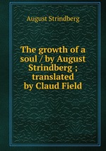 The growth of a soul / by August Strindberg ; translated by Claud Field