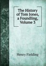 The History of Tom Jones, a Foundling, Volume 3