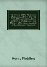 The History of the Adventures of Joseph Andrews and His Friend Mr. Abraham Adams: Written in Imitation of the Manner of Cervantes, Author of Don Quixote, Volume 2
