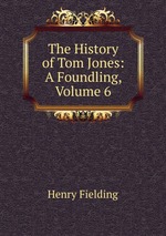 The History of Tom Jones: A Foundling, Volume 6