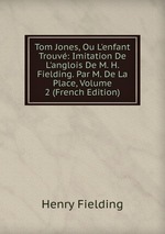 Tom Jones, Ou L`enfant Trouv: Imitation De L`anglois De M. H. Fielding. Par M. De La Place, Volume 2 (French Edition)