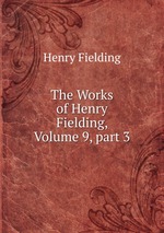 The Works of Henry Fielding, Volume 9, part 3