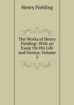 The Works of Henry Fielding: With an Essay On His Life and Genius, Volume 2
