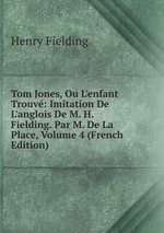 Tom Jones, Ou L`enfant Trouv: Imitation De L`anglois De M. H. Fielding. Par M. De La Place, Volume 4 (French Edition)