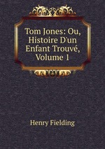 Tom Jones: Ou, Histoire D`un Enfant Trouv, Volume 1