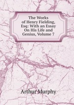 The Works of Henry Fielding, Esq: With an Essay On His Life and Genius, Volume 7
