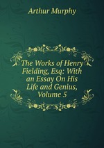 The Works of Henry Fielding, Esq: With an Essay On His Life and Genius, Volume 5