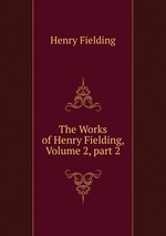 The Works of Henry Fielding, Volume 2, part 2