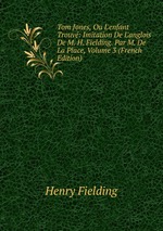 Tom Jones, Ou L`enfant Trouv: Imitation De L`anglois De M. H. Fielding. Par M. De La Place, Volume 3 (French Edition)
