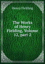 The Works of Henry Fielding, Volume 12, part 2