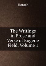 The Writings in Prose and Verse of Eugene Field, Volume 1