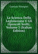 La Scienza Della Legislazione E Gli Opuscoli Scelti, Volume 3 (Italian Edition)